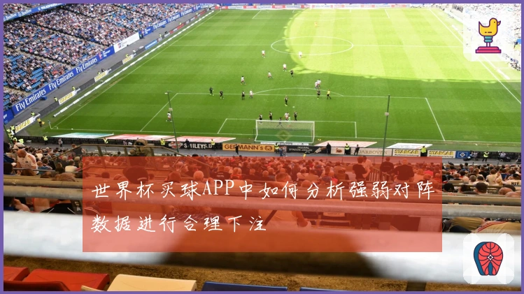世界杯买球APP中如何分析强弱对阵数据进行合理下注